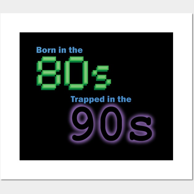 Born in the 80s, Trapped in the '90s Wall Art by GloopTrekker